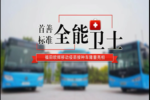 貫通疫苗接種服務(wù)“最后一公里” 福田歐輝全新移動(dòng)疫苗接種車(chē)有哪些升級(jí)