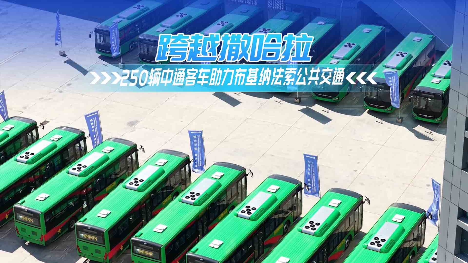 跨越撒哈拉！250輛中通客車助力布基納法索公共交通